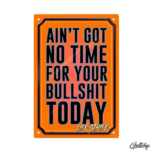 LIFE STRIFE | Ain't Got No Time For Your BULLSHIT Today Unique Australian Man Cave Aluminium Tin Sign