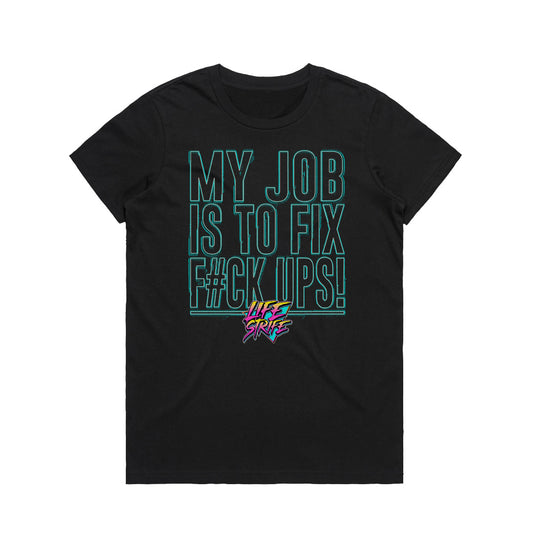 Women's black graphic t-shirt by LIFE STRIFE featuring "My Job Is To Fix F#ck Ups" design, 180 GSM cotton, Australian made, front view